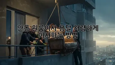 안동 원룸이사 용달, 저렴하게 이사하는 방법!