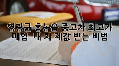영광군 홍농읍 중고차 최고가 매입!  내 차 제값 받는 비법